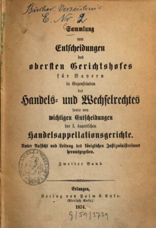 Sammlung von Entscheidungen des Obersten Gerichtshofes für Bayern in Gegenständen des Handels- und Wechselrechtes sowie von wichtigen Entscheidungen der k. bayerischen Handelsappellationsgerichte. 2. 1874