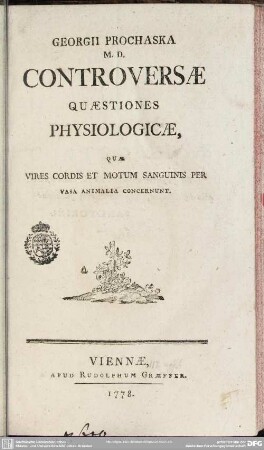 Georgii Prochaska M. D. Controversae Quaestiones Physiologicae, Quae Vires Cordis Et Motum Sanguinis Per Vasa Animalia Concernunt