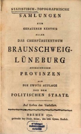 Statistisch-Topographische Samlungen Zur Genaueren Kentnis Aller Das Churfürstenthum Braunschweig-Lüneburg Ausmachenden Provinzen