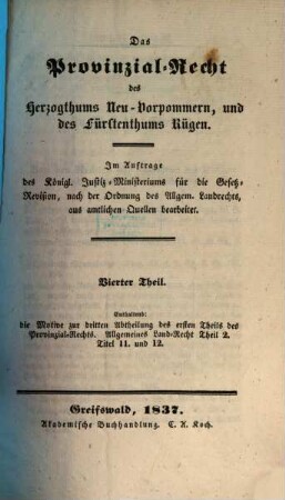 Das Provinzial-Recht des Herzogthums Neu-Vorpommern und des Fürstenthums Rügen : Im Auftrage des Königlichen Justiz-Ministeriums für die Gesetz-Revision, nach der Ordnung des Allgem. Landrechts, aus amtlichen Quellen bearb., 4