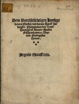 Dem Durchleüchtigen Hochgebornen Fürsten und Herren Herren Johansen, Pfaltzgraven bey Reyn, Hertzogen zu Beyern Grafen zu Spanhaym &c. meynem gnedigisten Herren