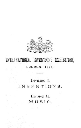 International Inventions Exhibition, London, 1885 : Division I. inventions ; Division II. music