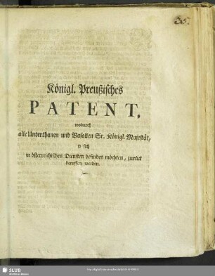 Königl. Preußisches Patent, wodurch alle Unterthanen und Vasallen Sr. Königl. Majestät, so sich in österreichischen Diensten befinden möchten, zurück beruffen werden