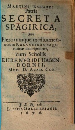 Martini Rulandi Patris Secreta Spagirica, Sive Plerorumque medicamentorum Rulandinorum genuinae descriptiones