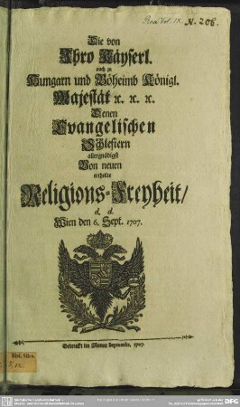 Die von Ihro Käyserl. auch zu Hungarn und Böheimb Königl. Majestät ... Denen Evangelischen Schlesiern allergnädigst Von neuen ertheilte Religions-Freyheit : d. d. Wien den 6. Sept. 1707.