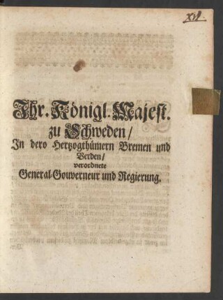 Ihr. Königl. Majest. zu Schweden, In dero Hertzogthümern Bremen und Verden, verordnete General-Gouverneur und Regierung : [Geben Stade, ... den 27ten Iulii, Anno 1712.]