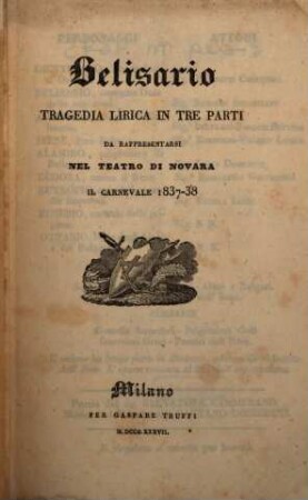 Belisario : tragedia lirica in tre parti ; da rappresentarsi nel Teatro di Novara il carnevale 1837 - 38