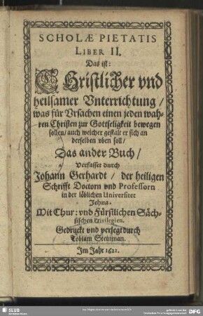 2: Scholae Pietatis ... Das ist, Christlicher und heilsamer Unterrichtung, was für Ursachen einen jeden wahren Christen zur Gottseligkeit bewegen sollen, auch welcher gestalt er sich an derselben uben soll