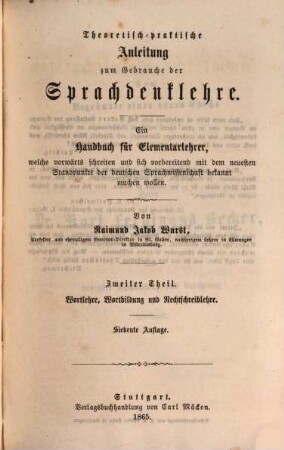 R. J. Wurst's sämmtliche Schulschriften für die Hand des Lehrers : Gesammt-Ausg. in 4 Bänden, 4,2. Theoretisch-praktische Anleitung zum Gebrauche der Sprachdenklehre ; 2, Wortlehre, Wortbildung und Rechtschreiblehre