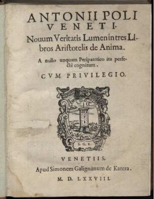 Antonii Poli Veneti Nouum Veritatis Lumen in tres Libros Aristotelis de Anima : A nullo unquam Peripatetico ita perfectè cognitum