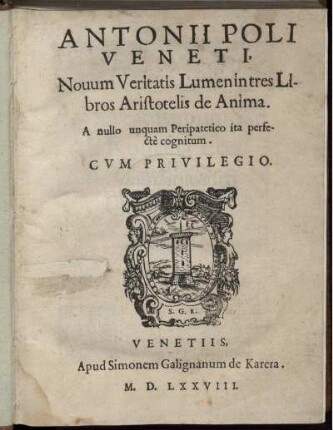 Antonii Poli Veneti Nouum Veritatis Lumen in tres Libros Aristotelis de Anima : A nullo unquam Peripatetico ita perfectè cognitum
