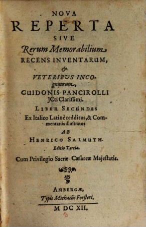 Nova Reperta Sive Rerum Memorabilium Recens Inventarum, & Veteribus Incognitarum, Guidonis Pancirolli JCti Clarissimi. Liber Secundus