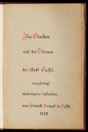 I. Band: [Stadt Cassel] Die Glocken auf den Türmen der Stadt Cassel : Angefertigt nach eignen Aufnahmen von Heinrich Wenzel in Cassel, 1924.