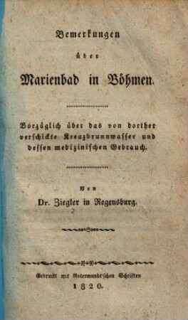 Bemerkungen über Marienbad in Böhmen : Vorzüglich über das von dorther verschickte Kreuzbrunnwasser und dessen medizinischen Gebrauch