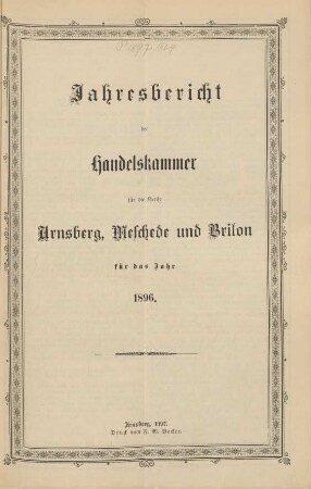 für das Jahr 1896: Jahresbericht der Handelskammer für die Kreise Arnsberg, Brilon und Meschede / Handelskammer für die Kreise Arnsberg, Brilon und Meschede