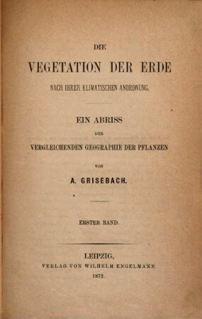 Die Vegetation der Erde nach ihrer klimatischen Anordnung : ein Abriss der vergleichenden Geographie der Pflanzen, 1