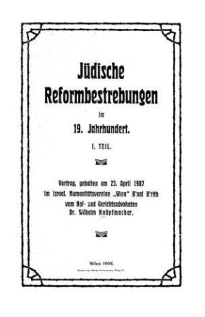 Jüdische Reformbestrebungen im 19. Jahrhundert : Vortr., geh. am 23 April 1907 im israel. Humanitätsvereine Wien B'nai B'rith / von Wilhelm Knöpfmacher
