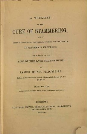 A treatise on the cure of stammering with a general account of the various systems for the cure of impediments in speech, and a notice of the life of the late Thomas Hunt : (Mit dem Porträt Thomas Hunt‛s)