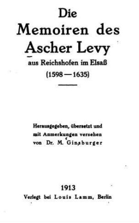 Die Memoiren des Ascher Levi aus Reichshofen im Elsass : [1598 - 1635] / hrsg., übers. und mit Anm. vers. von M. Ginsburger