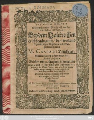 Pastorum Memoria Stetswehrendes Gedechtniß verstorbener Lehrer und Prediger : Bey dem Volckreichen Leichbegängniß/ des ... Herrn M. Caspari Teuchers/ Wolverdienten Pfarrherrn der Kirchen zu Prettin/ Welcher am 21. Augusti ... dieses jetzt lauffenden 1614. Jahrs in der Stadt Jessen/ von Gottlosen Cainsbrüdern gantz jemmerlich und erbermlich seines Lebens ist beraubet worden
