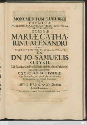 Monumentum Lugubre Foeminae Nobilissimae ... Dominae Mariae Catherinae Alexandri ... Jo. Samuelis Strykii ... Uxori Dilectissimae, d. 22. Novemb. 1700. ... defunctae & eiusdem mensis d. 28. terrae demandataeerectum