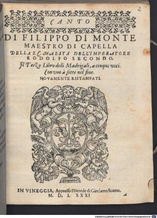 DI FILIPPO DI MONTE MAESTRO DI CAPELLA DELLA S. C. MAESTÀ DELL' IMPERATORE RODOLFO SECONDO. Il Terzo Libro delli Madrigali, a cinque voci. Con vno à sette nel fine