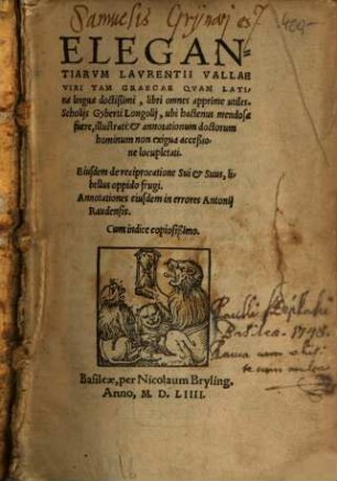Elegantiarum Laurentii Vallae viri tam Graecae quam Latinae linguae doctißimi, libri omnes apprime utiles : Scholiis Gyberti Longolii, ubi hactenus mendosae fuere, illustrati: & annotationum doctorum hominum non exigua acceßione locupletati