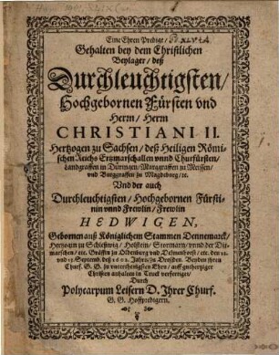 Eine Ehrenpredigt, Gehalten bey dem Christlichen Beylager des Durchleuchtigisten Hochgebornen Fürsten und Herrn, Herrn Christiani II. Hertzogen zu Sachsen, ... Und der auch Durchleuchtigsten ... Frewlin Hedwigen, Gebornen auß Königlichem Stammen Dennemarck, Hertzogin zu Schleßwig, ...
