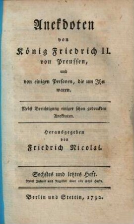 Anekdoten von König Friedrich II. von Preussen, und von einigen Personen, die um ihn waren : nebst Berichtigung einiger schon gedruckten Anekdoten. 6. Heft