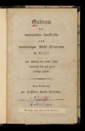 Gallerie der vorzüglichsten Tonkünstler und merkwürdigen Musik-Dilettanten in Cassel : von Anfang des 16ten Jahrhunderts bis auf gegenwärtige Zeiten : ein Beytrag zur hessischen Kunst-Geschichte