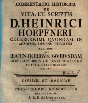 Commentatio historica de vita et scriptis D. Heinrici Hoepfneri ... nec non de recentioribus quibusdam controversiis de iustificatione agitatis
