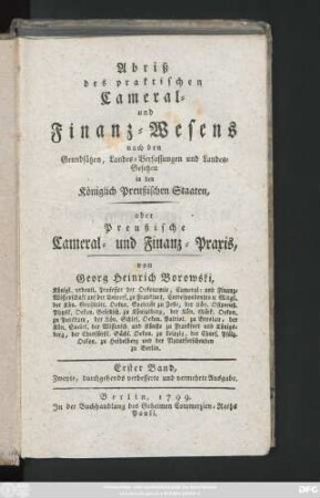Bd. 1: Abriß des praktischen Cameral- und Finanz-Wesens nach den Grundsätzen, Landes-Verfassungen und Landes-Gesetzen in den Königlich Preußischen Staaten, oder Preußische Cameral- und Finanz-Praxis