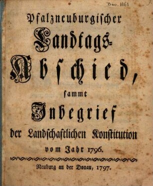 Pfalzneuburgischer Landtags-Abschied : sammt Inbegrieff der landschaftlichen Konstitution von 1796