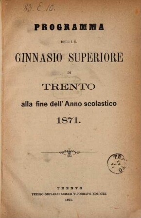 Programma dell'I. R. Ginnasio Superiore di Trento : alla fine dell'anno scolastico .... 1871
