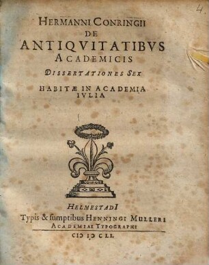 Hermanni Conringii De Antiquitatibus Academicis Dissertationes Sex : Habitae In Academia Iulia