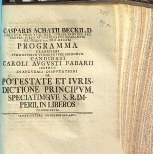 Casparis Achatii Beckii, D. Ivrisprvd. Prof. Pvbl. Ord. ... Programma Clarissimi Svmmorvm In Vtroqve Ivre Honorvm Candidati Caroli Avgvsti Fabarii Ienensis Inavgvrali Dispvtationi De Potestate Et Ivrisdictione Principvm, Speciatimqve S.R. Imperii, In Liberos Praemissvm