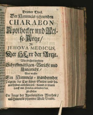 3: Dritter Theil Der Himmels-sehnenden Charabon Apothecker und Reise-Artzt/ Ist Jehova Medicus, Der Herr der Artzt : Wie solches in einen Schrifftmässigen-Bericht und Unterricht ...