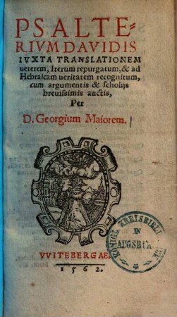 Psalterium Davidis : iuxta translationem veterem, iterum repurgatum, & ad Hebraicam veritatem recognitum, cum argumentis & scholiis brevissimis auctis