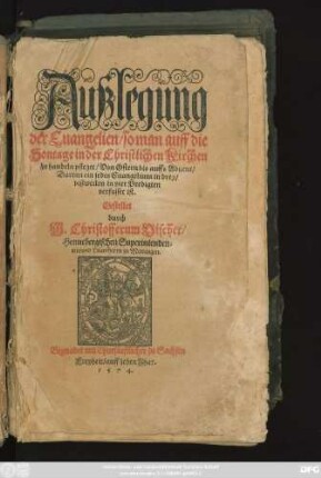 Außlegung || der Euangelien/ so man auff die || Sontage in der Christlichen Kirchen || zu handeln pfleget/ Von Ostern bis auffs Aduent/|| Darinn ein jedes Euangelium in drey/|| bißweilen in vier Predigten || verfasset ist.|| Gestellet || durch || M. Christofferum Vischer/|| Hennebergischen Superintenden=||ten/ vnd Pfarrherrn zu Meiningen.||