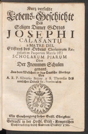 Kurz verfaßte Lebens-Geschichte Des Seligen Diener Gottes Josephi Calasantii a Matre Dei, Stifters des Ordens Clericorum Regularium Pauperum Matris Dei Scholarum Piarum Oder Der Frommen Schulen genant