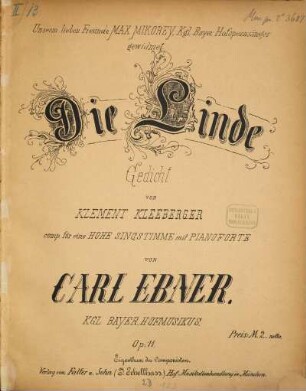 Die Linde : Gedicht von Klement Kleeberger ; comp. für 1 hohe Singstimme mit Pianoforte ; op. 11