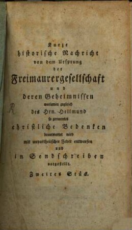 Kurtze Historische Nachricht Von dem Ursprung Der Frey-Maurer-Gesellschafft Und deren Geheimnissen : Mit unpartheyischer Feder In Sendschreiben Vorgestellt, 2. Worinnen zugleich des Hrn. Hellmund so genanntes christliche Bedenken beantwortet wird