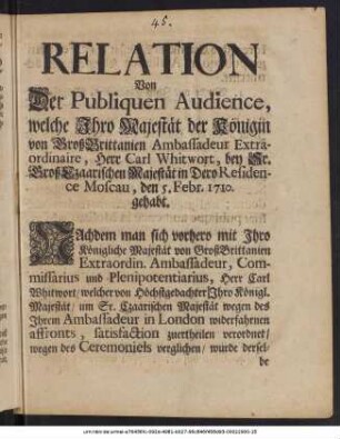 Relation Von Der Publiquen Audience, welche Ihro Majestät der Königin von GroßBrittanien Ambassadeur Extraordinaire, Herr Carl Whitwort, bey Sr. GroßCzaarischen Majestät in Dero Residence Moscau, den 5. Febr. 1710. gehabt