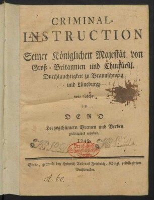 Criminal-Instruction Seiner Königlichen Majestät von Groß-Britannien und Churfürstl. Durchlauchtigkeit zu Braunschweig und Lüneburg, wie solche in Dero Hertzogthümern Bremen und Verden publiciret worden. 1749.