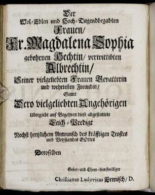 Der Wol-Edlen und Hoch-Tugendbegabten Frauen, Fr. Magdalenen Sophia gebohrnen Hechtin [...]