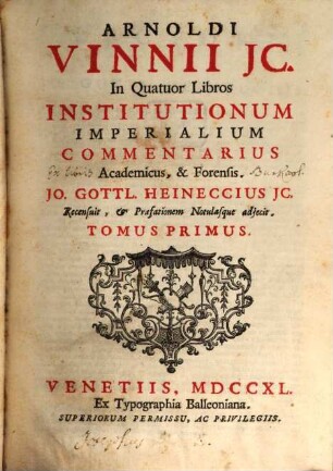 Arnoldi Vinnii in IV libros Institutionum imperialium commentarius academicus et forensis. 1