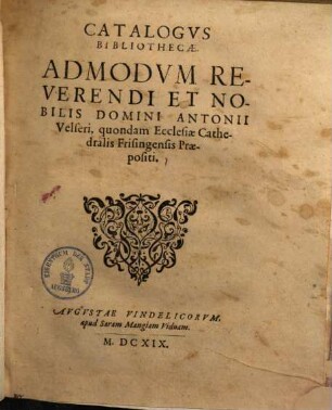 Catalogus bibliothecae, Admodum reverendi et nobilis Domini Antonii Velseri, quondam ecclesiae cathedralis Frisingensis praepositi