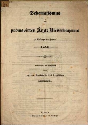 Schematismus der promovirten Ärzte Niederbayerns zu Anfang des Jahres 1851 : zusammengestellt und herausgegeben von dem engeren Ausschusse des ärztlichen Kreisvereins