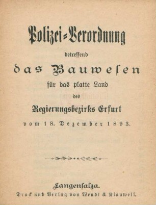 Polizei-Verordnung betreffend das Bauwesen für das platte Land des Regierungsbezirks Erfurt vom 18. Dezember 1893
