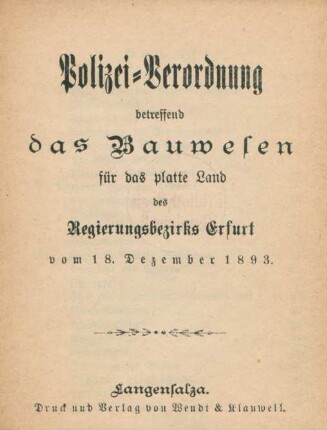 Polizei-Verordnung betreffend das Bauwesen für das platte Land des Regierungsbezirks Erfurt vom 18. Dezember 1893
